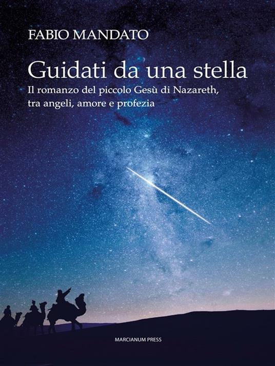 Guidati da una stella. Il romanzo del piccolo Gesù di Nazareth, tra angeli, amore e profezia - Fabio Mandato - ebook