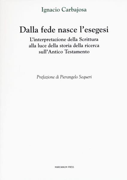 Dalla fede nasce l'esegesi. L'interpretazione della Scrittura alla luce della storia della ricerca sull'Antico Testamento - Ignacio Carbajosa - copertina