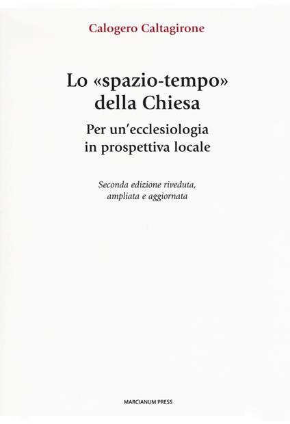 Lo «spazio-tempo» della Chiesa. Per un'ecclesiologia in prospettiva locale. Ediz. ampliata - Calogero Caltagirone - copertina