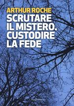 Scrutare il mistero. Custodire la fede