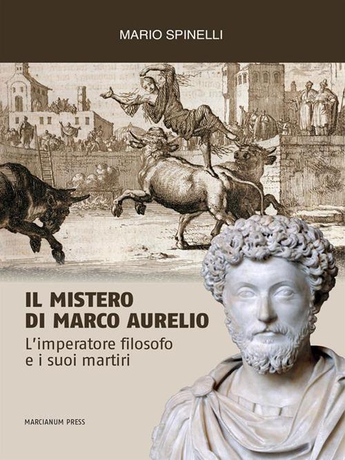 Il mistero di Marco Aurelio. L'imperatore filosofo e i suoi martiri - Mario Spinelli - ebook