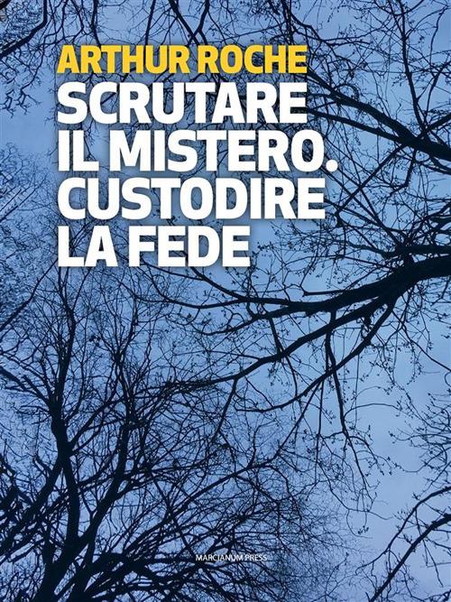 Scrutare il mistero. Custodire la fede - Arthur Roche - ebook