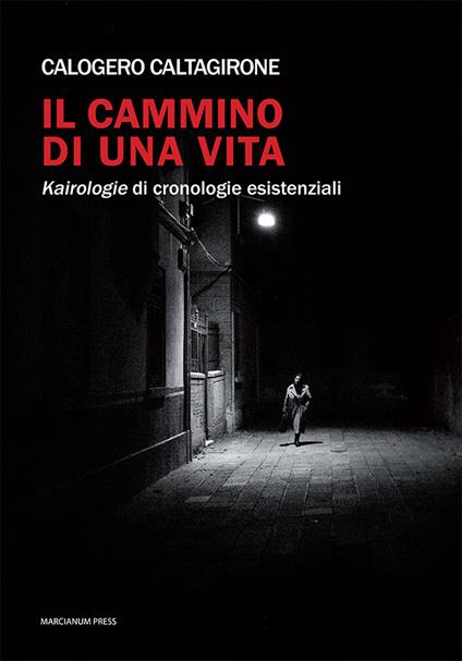 Il cammino di una vita. Kairologie di cronologie esistenziali - Calogero Caltagirone - copertina