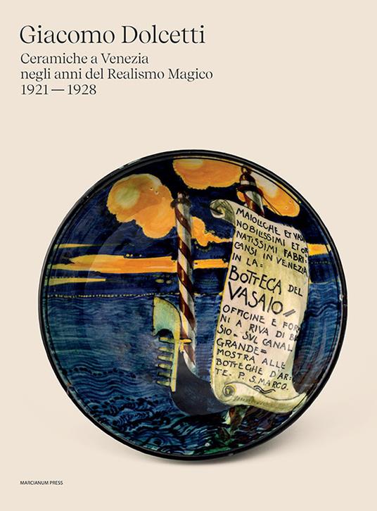 Giacomo Dolcetti. Ceramiche a Venezia negli anni del Realismo Magico 1924 - 1928. Ediz. illustrata - copertina