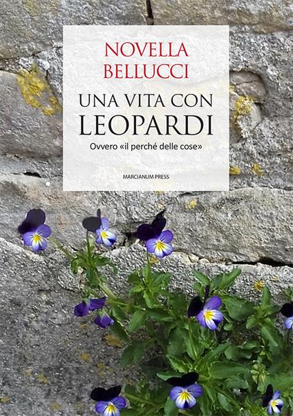 Una vita con Leopardi. Ovvero «il perché delle cose» - Novella Bellucci -  Libro - Marcianum Press - Varie