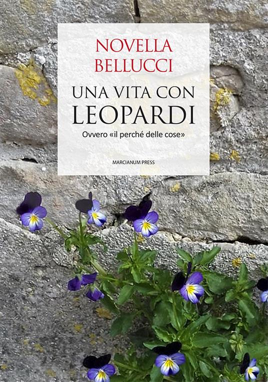 Una vita con Leopardi. Ovvero «il perché delle cose» - Novella Bellucci - copertina