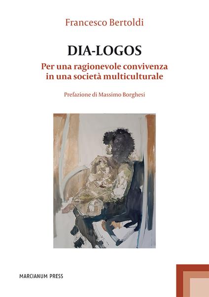 Dia-logos. Per una ragionevole convivenza in una società multiculturale - Francesco Bertoldi - copertina