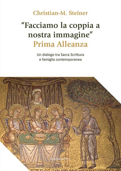 «Facciamo la coppia a nostra immagine». Prima Alleanza. Un dialogo tra Sacra Scrittura e famiglia contemporanea - Christian M. Steiner - copertina