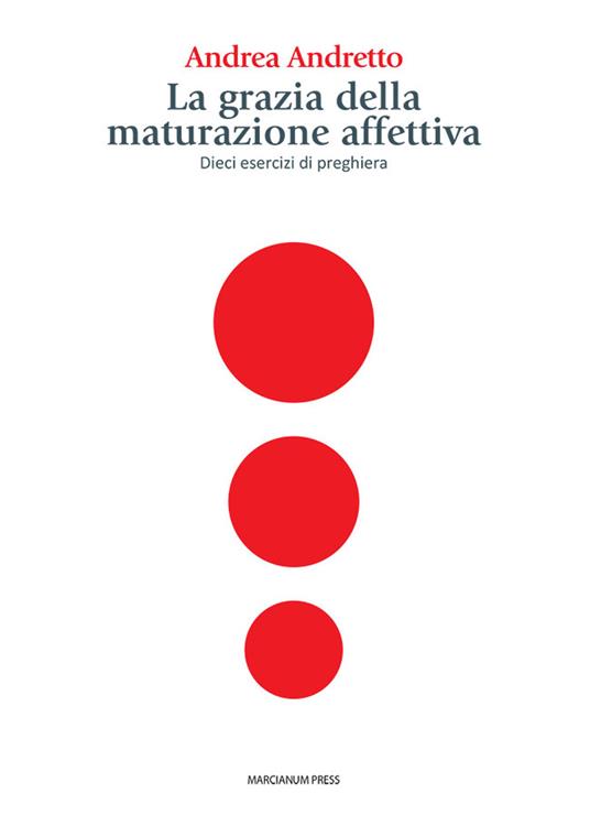 La grazia della maturazione affettiva. Dieci esercizi di preghiera - Andrea Andretto - copertina