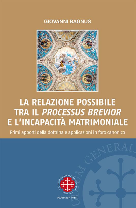 La relazione possibile tra il «processus brevior» e l'incapacità matrimoniale. Primi apporti della dottrina e applicazioni in foro canonico - Giovanni Bagnus - copertina