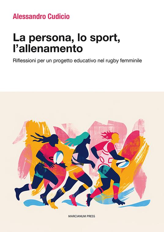 La persona, lo sport, l'allenamento. Riflessioni per un progetto educativo nel rugby femminile - Alessandro Cudicio - copertina