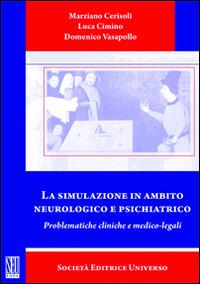 La simulazione in ambito neurologico e psichiatrico. Problematiche cliniche e medico-legali - Marziano Cerisoli,Luca Cimino,Domenico Vasapollo - copertina