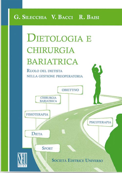 Dietologia e chirurgia bariatrica. Ruolo del dietista nella gestione preoperatoria - Gianfranco Silecchia,Vincenzo Bacci,Rosanna Baisi - copertina