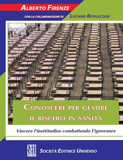 Conoscere per gestire il rischio in sanità. Vincere l'inettitudine combattendo l'ignoranza - Alberto Firenze,Luciana Bevilacqua - copertina