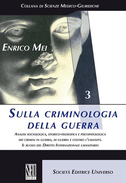 Sulla criminologia della guerra. Analisi sociologica, storico-filosofica e psicopatologica dei crimini in guerra, di guerra e contro l'umanità. Il ruolo del Diritto Internazionale umanitario - Enrico Mei - copertina