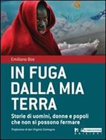 In fuga dalla mia terra. Storie di uomini, donne e popoli che non si possono fermare