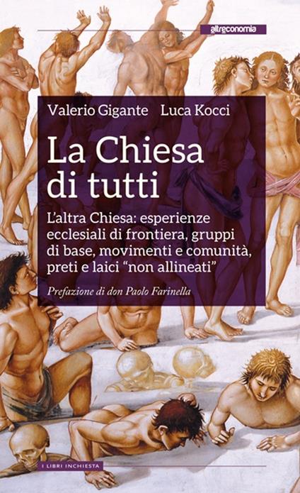 La Chiesa di tutti. L'altra Chiesa: esperienze ecclesiali di frontiera, gruppi di base, movimenti e comunità, preti e laici «non allineati» - Luca Kocci,Valerio Gigante - copertina