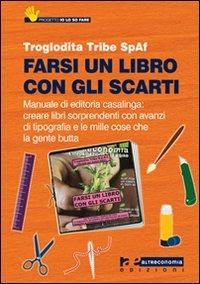 Farsi un libro con gli scarti. Manuale di editoria casalinga: creare libri sorprendenti con avanzi di tipografia e con le mille cose che la gente butta - copertina