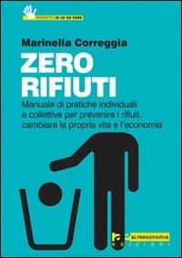 Zero rifiuti. Manuale di pratiche individuali e collettive per prevenire i rifiuti, cambiare la propria vita e l'economia - Marinella Correggia - copertina