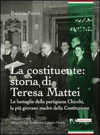 La Costituente: storia di Teresa Mattei. Le battaglie della partigiana Chicchi, la più giovane madre della Costituzione - Patrizia Pacini - copertina