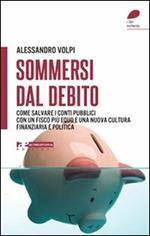 Sommersi dal debito. Come salvare i conti pubblici con un fisco più equo e una nuova cultura finanziaria e politica