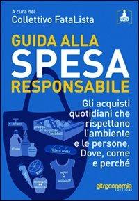 Guida alla spesa responsabile. Gli acquisti quotidiani che rispettano l'ambiente e le persone. Dove, come e perché - Ilaria Sesana,Pietro Raitano - 2