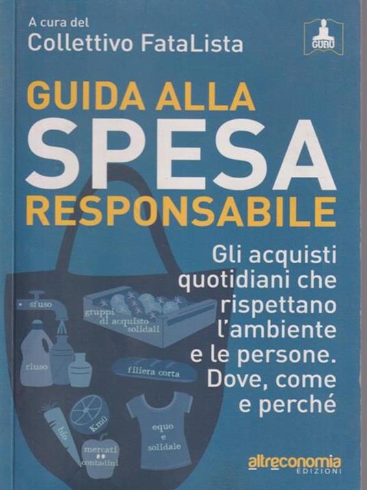 Guida alla spesa responsabile. Gli acquisti quotidiani che rispettano l'ambiente e le persone. Dove, come e perché - Ilaria Sesana,Pietro Raitano - copertina