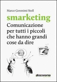 Smarketing. Comunicazione per tutti i «piccoli» che hanno grandi cose da dire. Manuale per associazioni, imprese non profit, realtà dell'economia sociale e solidale - Marco Geronimi Stoll - copertina