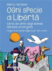 Ogni specie di libertà. Carta dei diritti degli animali dell'isola di Gorgona. Il sogno di un mondo migliore per tutti i viventi - Marco Verdone - ebook