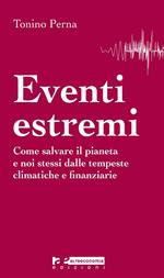 Eventi estremi. Come salvare il pianeta e noi stessi dalle tempeste climatiche e finanziarie