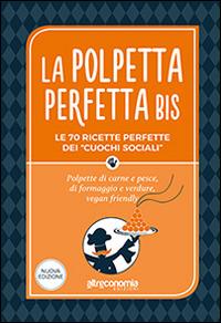 La polpetta perfetta bis. Le 70 ricette perfette dei «cuochi sociali». Polpette di carne e pesce, di formaggio e verdure, vegan friendly - copertina