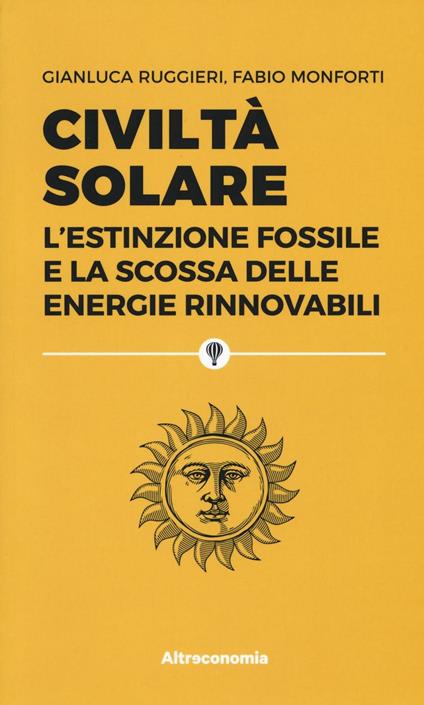Civiltà solare. L'estinzione fossile e la scossa delle energie rinnovabili - Gianluca Ruggieri,Fabio Monforti - copertina