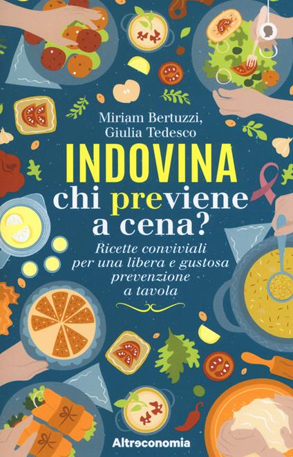 Indovina chi previene a cena? Ricette conviviali per una libera e gustosa prevenzione a tavola - Miriam Bertuzzi,Giulia Tedesco - copertina