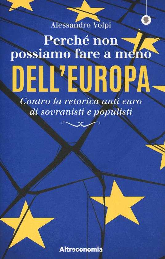 Perché non possiamo fare a meno dell'Europa. Contro la retorica anti-euro di sovranisti e populisti - Alessandro Volpi - copertina