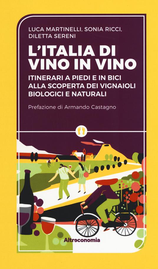 L' Iitalia di vino in vino. Itinerari a piedi e in bici alla scoperta dei vignaioli biologici e naturali - Luca Martinelli,Sonia Ricci,Diletta Sereni - copertina