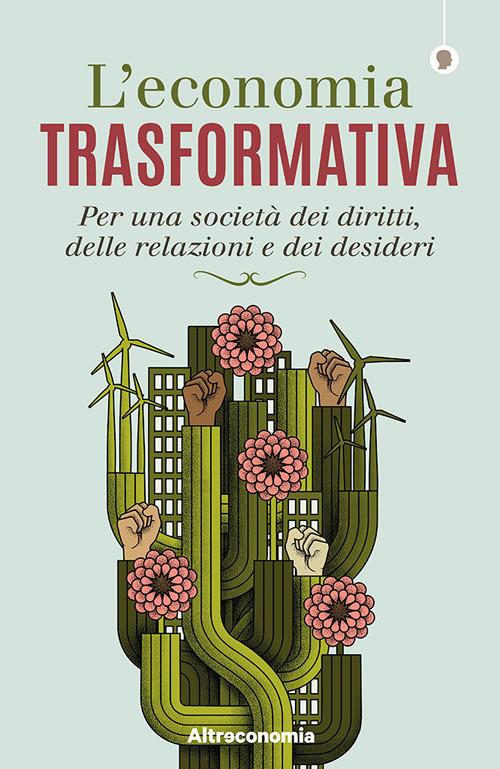 L' economia trasformativa. Per una società dei diritti, delle relazioni e dei desideri - copertina