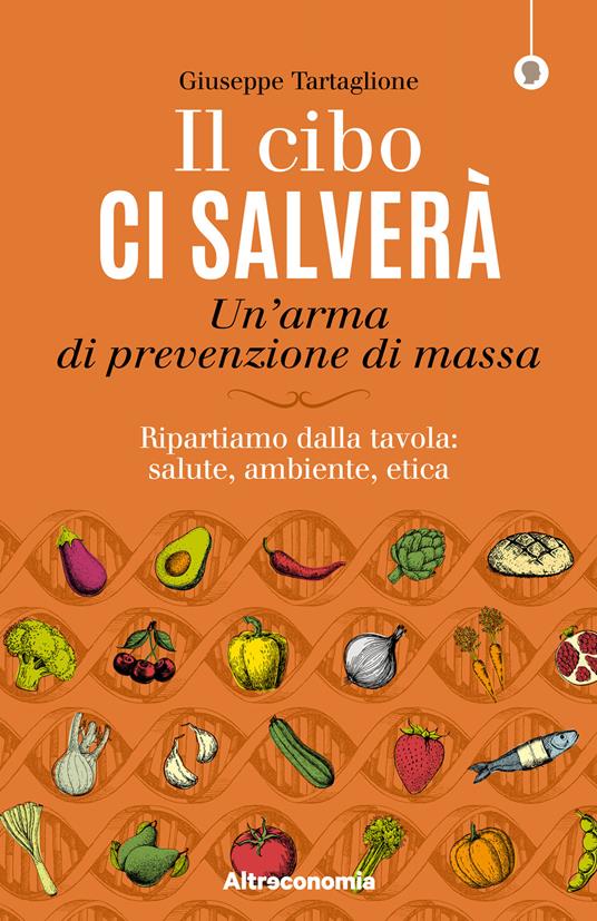 Il cibo ci salverà. Un'arma di prevenzione di massa. Ripartiamo dalla tavola: salute, ambiente, etica - Giuseppe Tartaglione - copertina