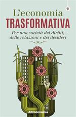 L' economia trasformativa. Per una società dei diritti, delle relazioni e dei desideri