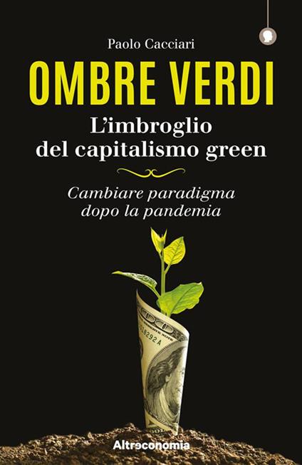 Ombre verdi. L'imbroglio del capitalismo green. Cambiare paradigma dopo la pandemia - Paolo Cacciari - ebook