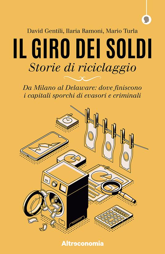 Il giro dei soldi. Storie di riciclaggio. Da Milano al Delaware: dove finiscono i capitali sporchi di evasori e criminali - David Gentili,Ilaria Ramoni,Mario Turla - copertina