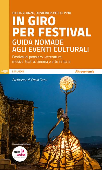 In giro per festival. Guida nomade agli eventi culturali. Festival di pensiero, letteratura, musica, teatro, cinema e arte in Italia - Oliviero Ponte Di Pino,Giulia Alonzo - copertina