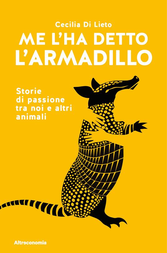 Me l'ha detto l'armadillo. Storie di passione tra noi e altri animali - Cecilia Di Lieto - copertina