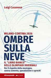 Image of Ombre sulla neve. Milano-Cortina 2026 Il «libro bianco» delle Olimpiadi invernali. Per il rispetto della montagna contro cemento, speculazione e sprechi