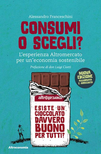 Consumi o scegli? L'esperienza Altromercato per un'economia sostenibile. Nuova ediz. - Alessandro Franceschini - copertina