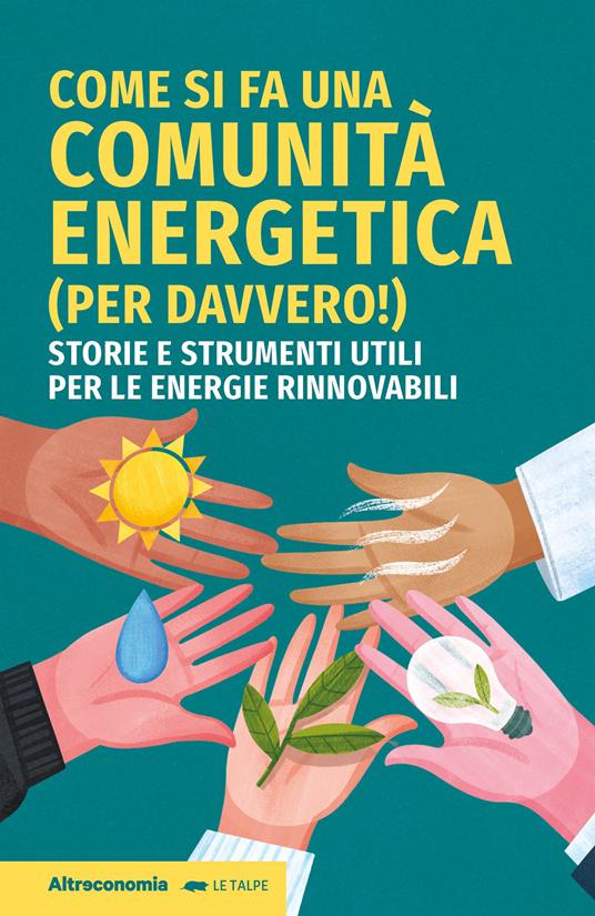 Come si fa una comunità energetica (per davvero!). Storie e strumenti utili per le energie rinnovabili - Giovanni Bert,Marco Mariano,Giancarlo Meinardi - copertina