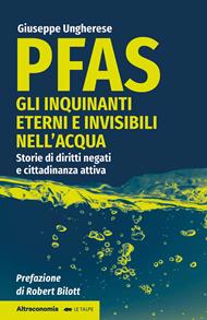 PFAS. Gli inquinanti eterni e invisibili nell'acqua. Storie di diritti negati e cittadinanza attiva