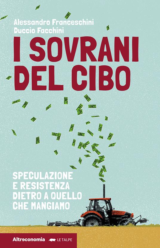 I sovrani del cibo. Speculazione e resistenza dietro a quello che mangiamo - Duccio Facchini,Alessandro Franceschini - copertina