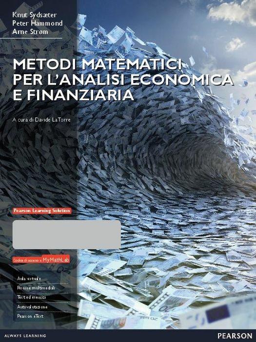 Metodi matematici per l'analisi economica e finanziaria. Con Mymathlab. Con espansione online - Knut Sydsaeter,Peter Hammond,Arne Strøm - copertina