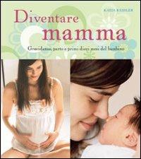 Diventare mamma. Gravidanza, parto e primi dieci mesi del bambino - Katja Kessler - copertina