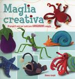 Maglia creativa. 20 progetti unici per realizzare amigurumi a maglia